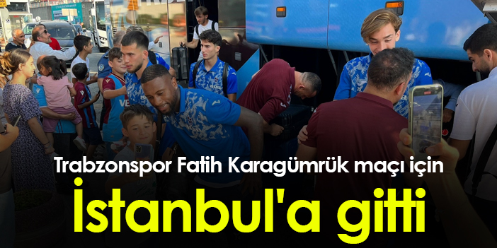 Trabzonspor Fatih Karagümrük Maçı Için İstanbul'a Gitti | Trabzon Haber ...