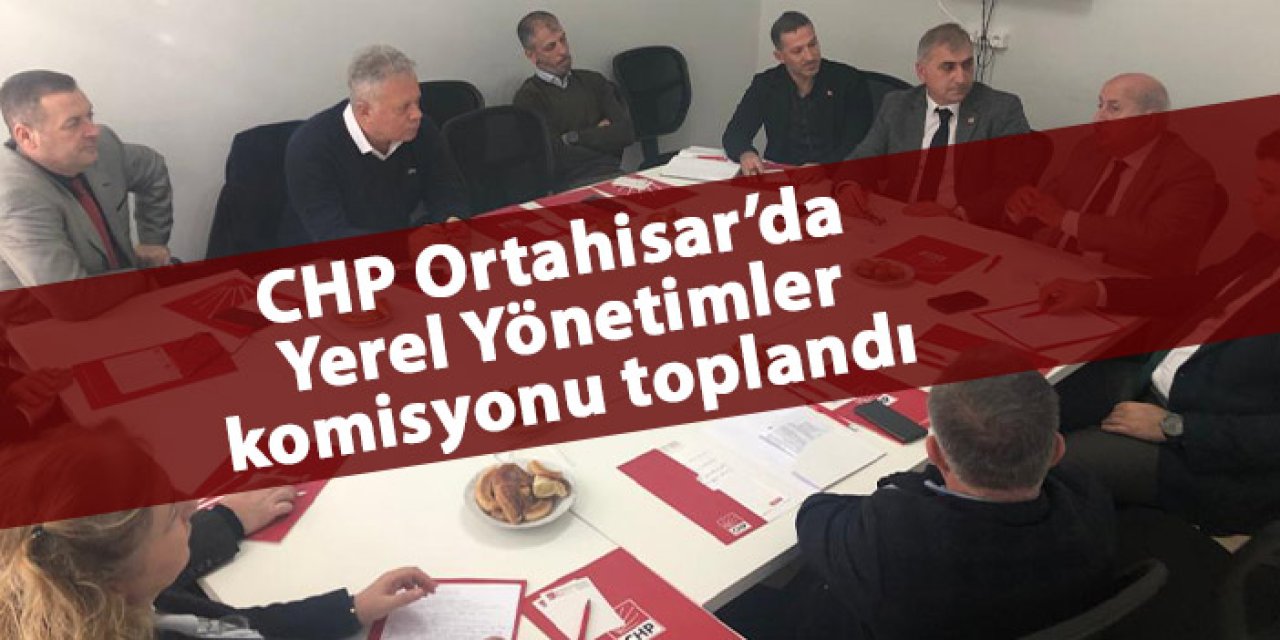 CHP Ortahisar’da Yerel Yönetimler komisyonu toplandı “Biz bu şehri biliyoruz”