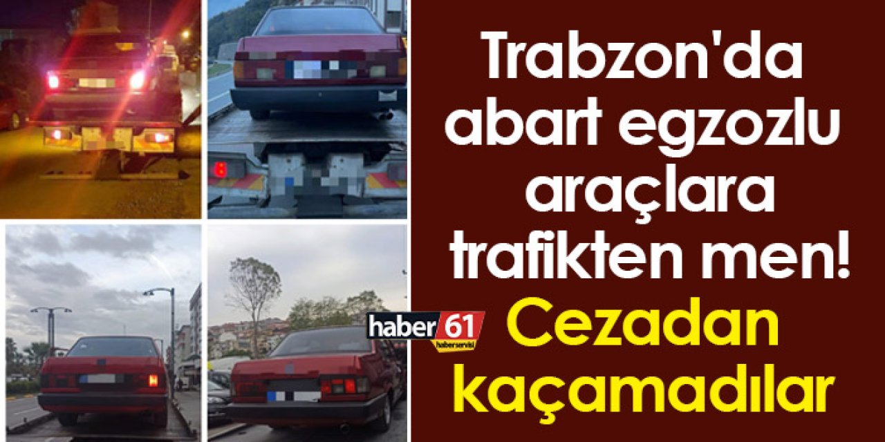 Trabzon'da abart egzozlu araçlara trafikten men! Cezadan kaçamadılar