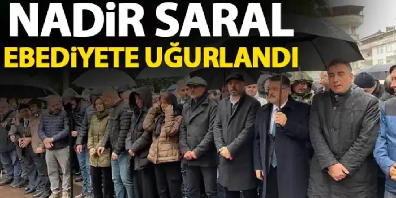 Nadir Saral’ı sevenleri ebediyete uğurladı!