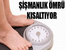 Şişmanlık ömrü kısaltıyor!