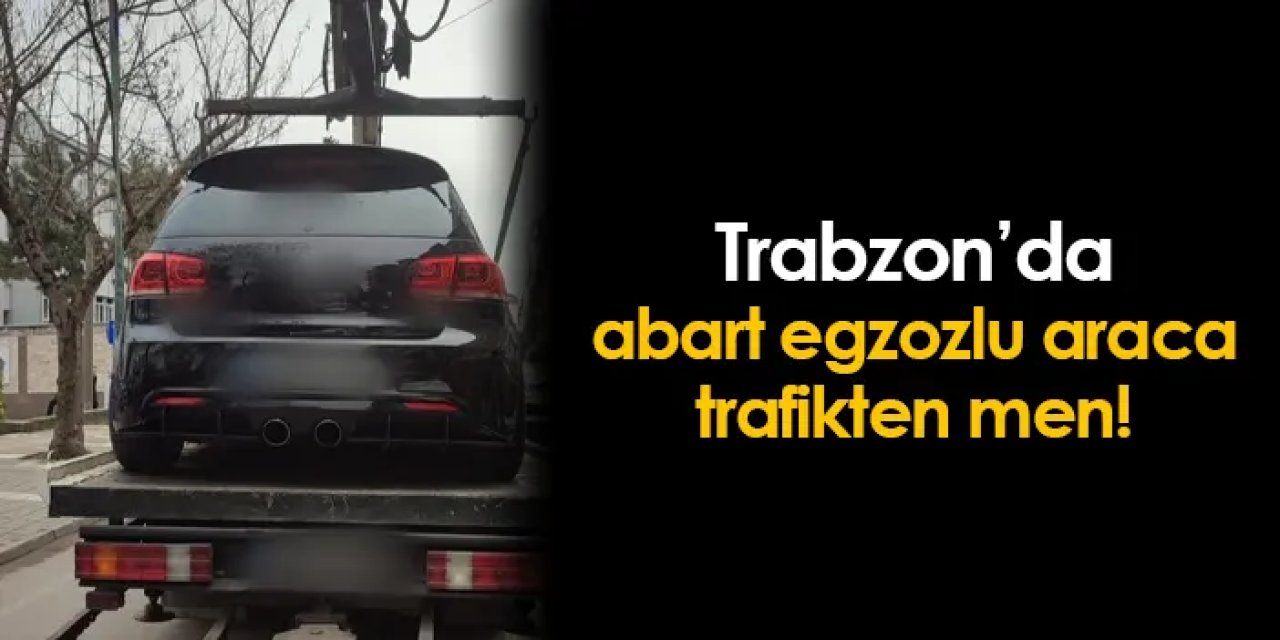 Trabzon'da abartı egzozlu araca trafikten men! 4 bin 64 lira ceza uygulandı