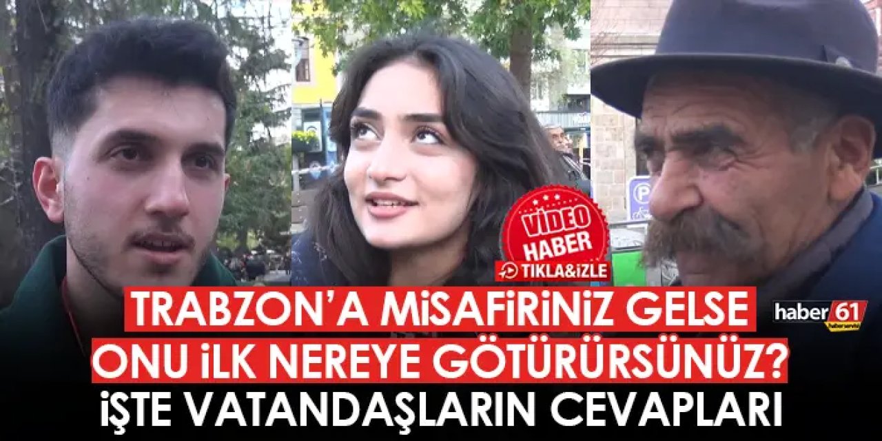 Trabzon'a misafiriniz gelse onu ilk nereye götürürsünüz? Vatandaşlara sorduk!