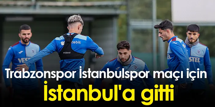 Trabzonspor İstanbulspor Maçı Için İstanbul'da! | Trabzon Haber - Haber61