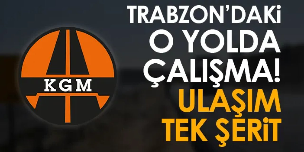 Trabzon'da o yolda çalışma! Ulaşım tek şerit (25 Aralık 2023)