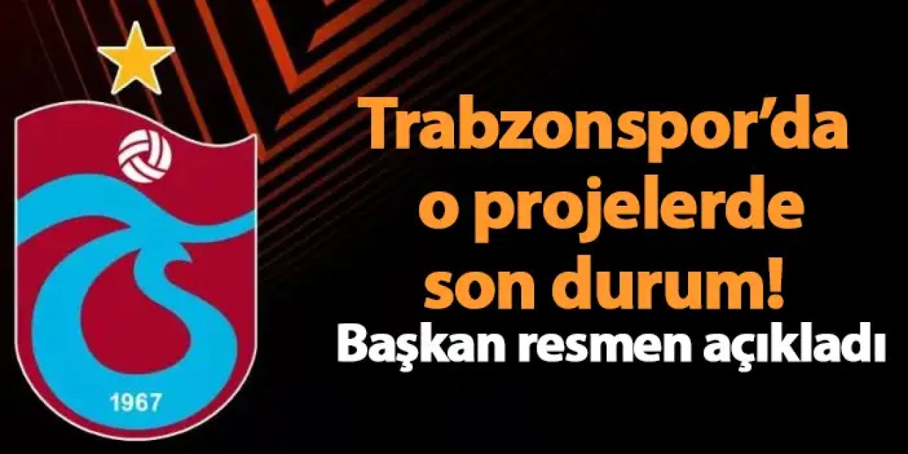 Trabzonspor’da o projelerde son durum! Başkan resmen açıkladı