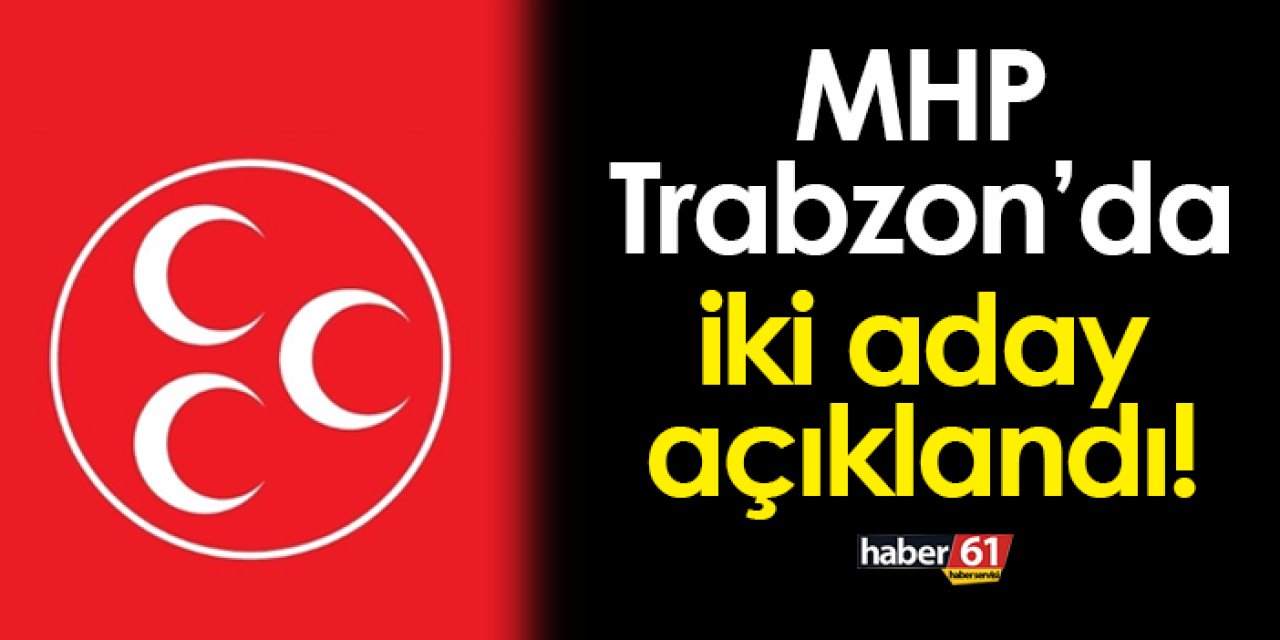 MHP Trabzon'da iki belediye başkan adayı belli oldu! İşte Çarşıbaşı ve Şalpazarı adayları