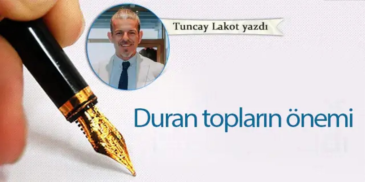 Duran topların önemi!