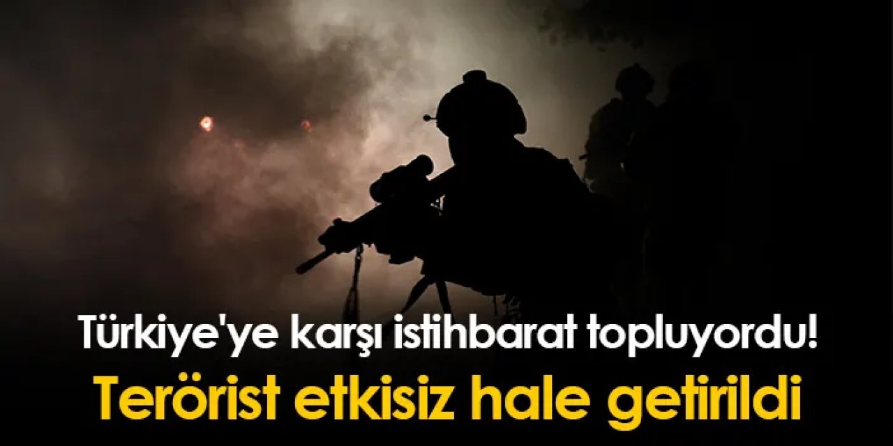 Türkiye'ye karşı istihbarat topluyordu! Terörist etkisiz hale getirildi