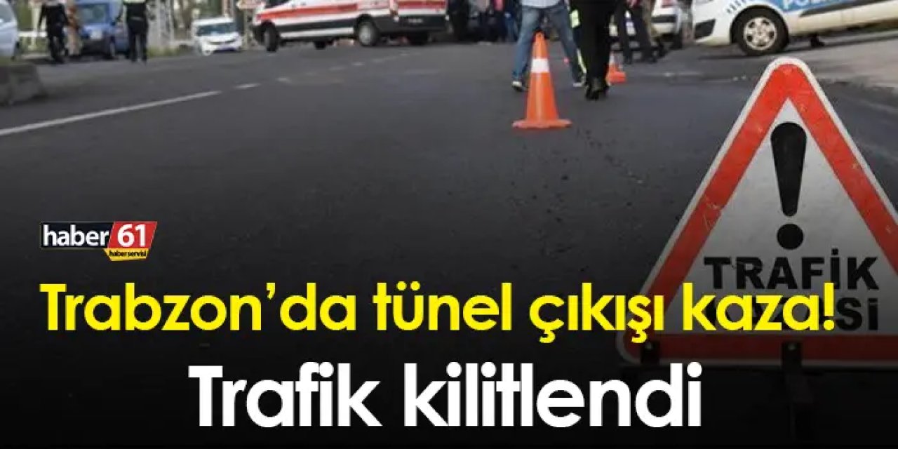 Trabzon’da tünel çıkışı kaza! Trafik kilitlendi