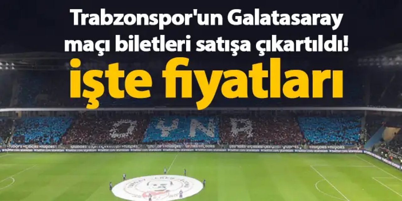 Trabzonspor'un Galatasaray maçı biletleri satışa çıkartıldı! İşte fiyatları