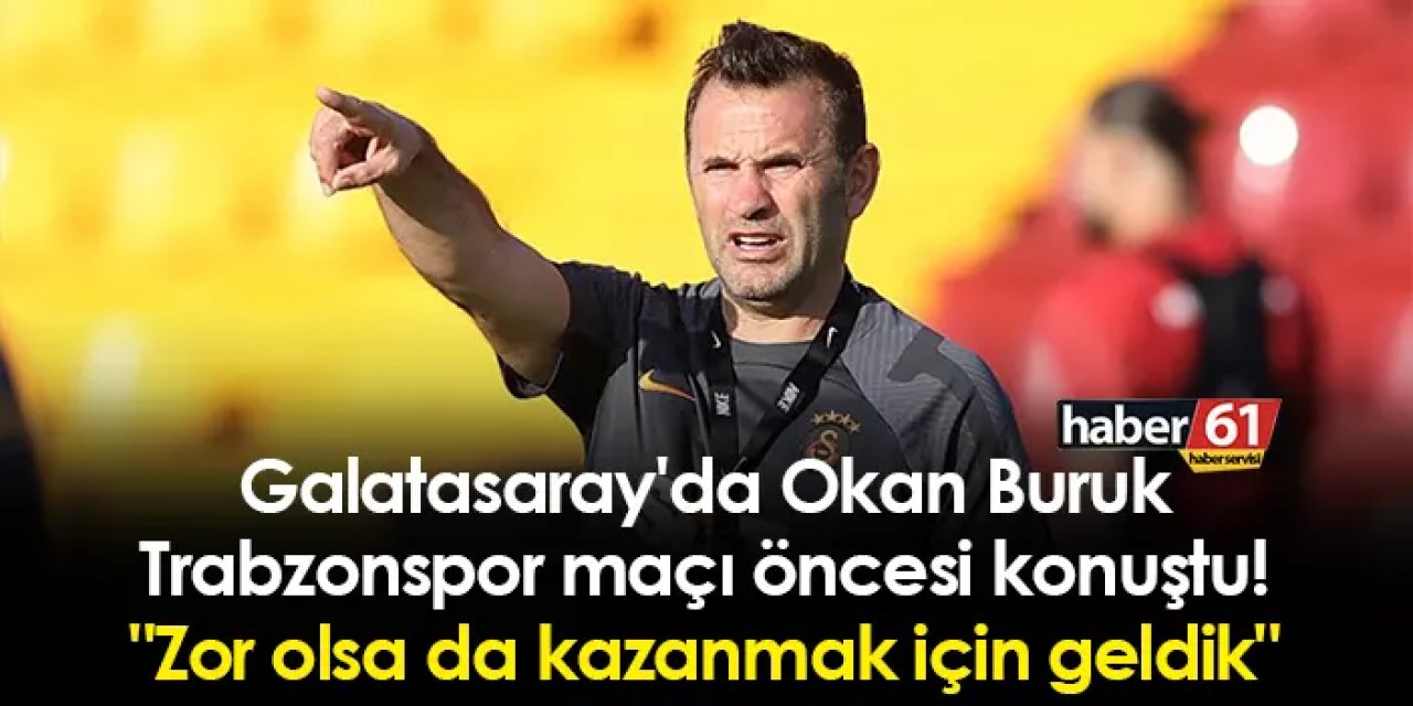 Galatasaray'da Okan Buruk Trabzonspor maçı öncesi konuştu! "Zor olsa da kazanmak için geldik"