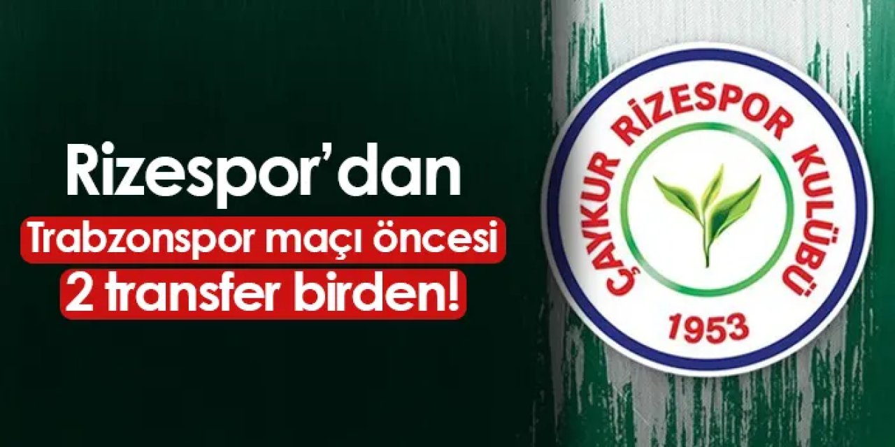 Rizespor'dan Trabzonspor maçı öncesi 2 transfer birden