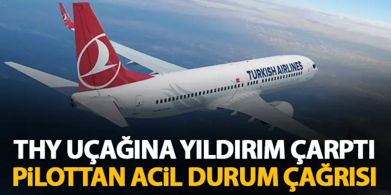 THY uçağına yıldırım çarptı! Pilottan acil durum çağrısı