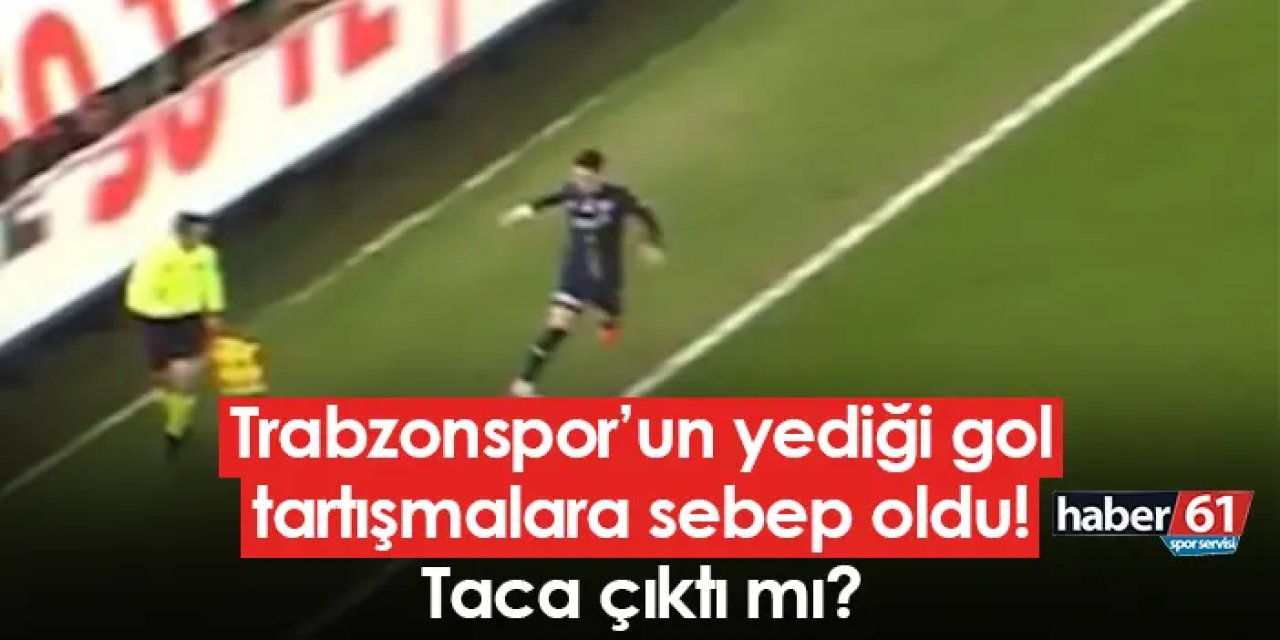 Trabzonspor’un yediği gol tartışmalara sebep oldu! Taca çıktı mı?