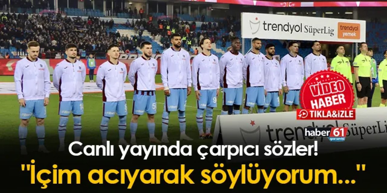 Trabzonspor için canlı yayında çarpıcı sözler! "İçim acıyarak söylüyorum..."