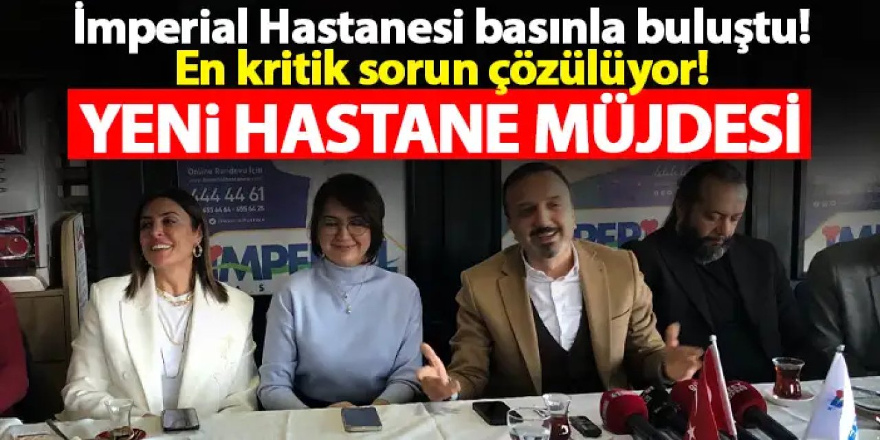 Trabzon’da İmperial Hastanesi basınla buluştu! En kritik sorun çözülüyor!