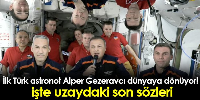 İlk Türk Astronot Alper Gezeravcı Dünyaya Dönüyor! İşte Uzaydaki Son ...