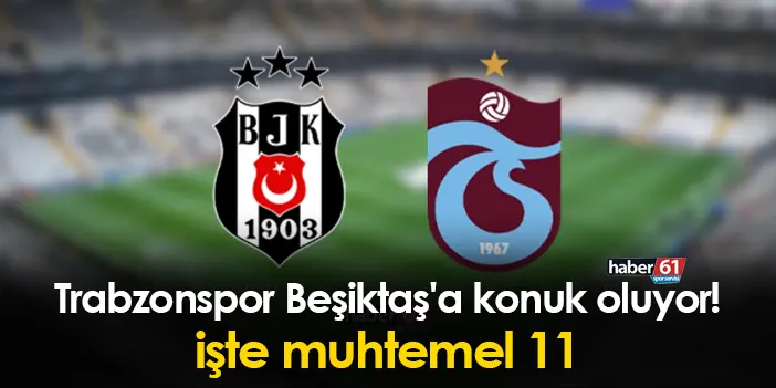 Trabzonspor Beşiktaş'a Konuk Oluyor! İşte Muhtemel 11 | Trabzon Haber ...