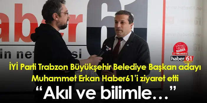 İYİ Parti Trabzon Büyükşehir Belediye Başkan Adayı Muhammet Erkan ...