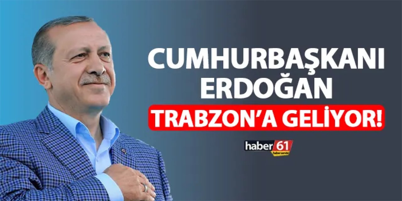 Cumhurbaşkanı Erdoğan Trabzon'a geliyor! Vatandaşlara hitap edecek