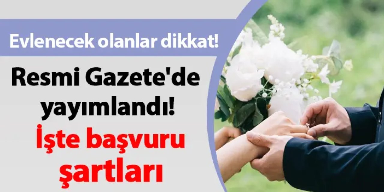 Evlenecek olanlar dikkat! Resmi Gazete'de yayımlandı! İşte başvuru şartları