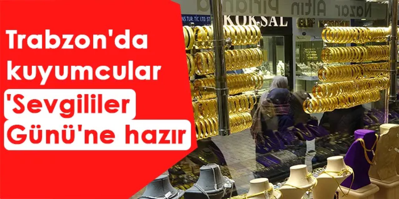 Trabzon'da kuyumcular 'Sevgililer Günü'ne hazır