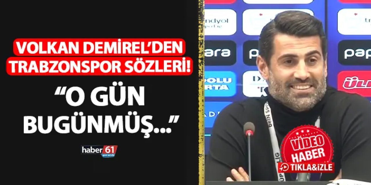 Volkan Demirel'den Trabzonspor sözleri! "O gün bugünmüş, hayırlısı olsun"