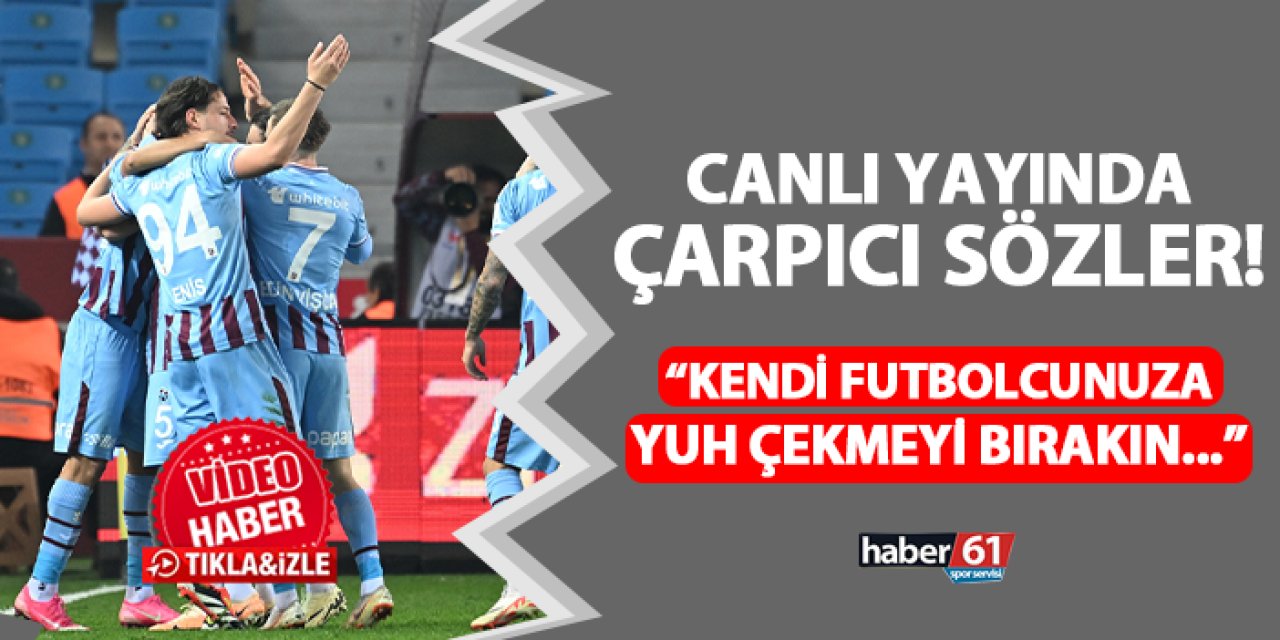 Trabzonspor maçı sonrası flaş sözler! "Bırakın kendi futbolcunuzu yuhalamayı..."