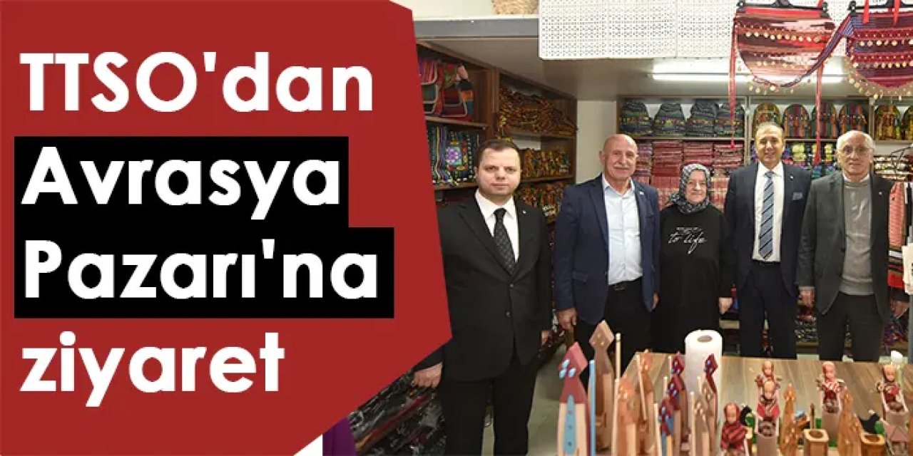 TTSO'dan Avrasya Pazarı'na ziyaret