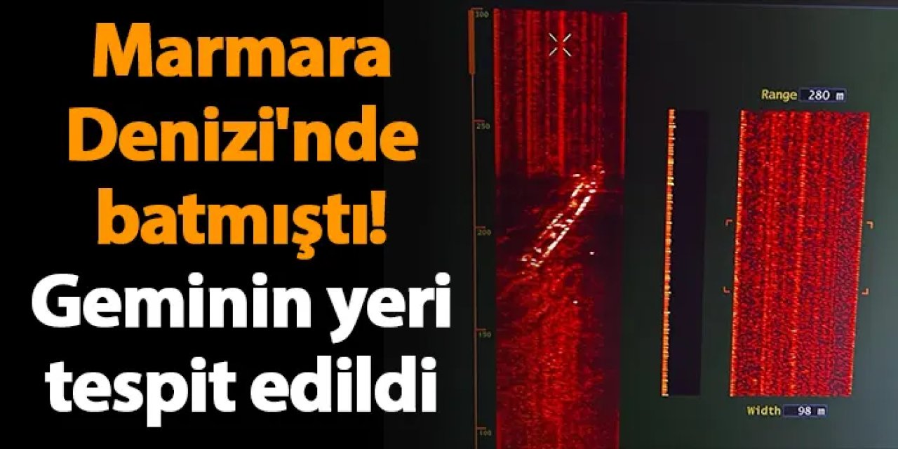 Marmara Denizi'nde batmıştı! Geminin yeri tespit edildi