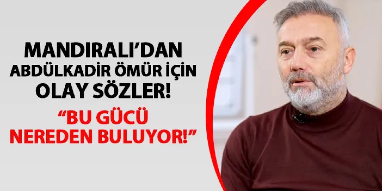 Hami Mandıralı'dan Abdülkadir Ömür için olay sözler! "Bu gücü nereden buluyor..."