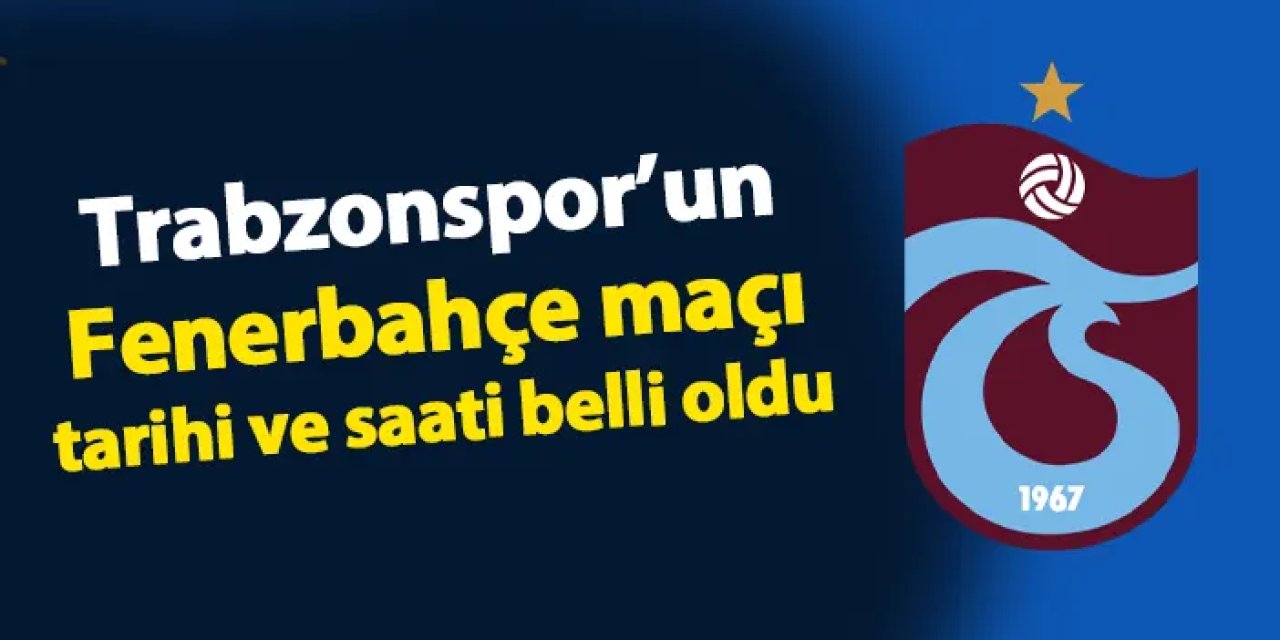 TFF açıkladı! Trabzonspor - Fenerbahçe maçı ne zaman?