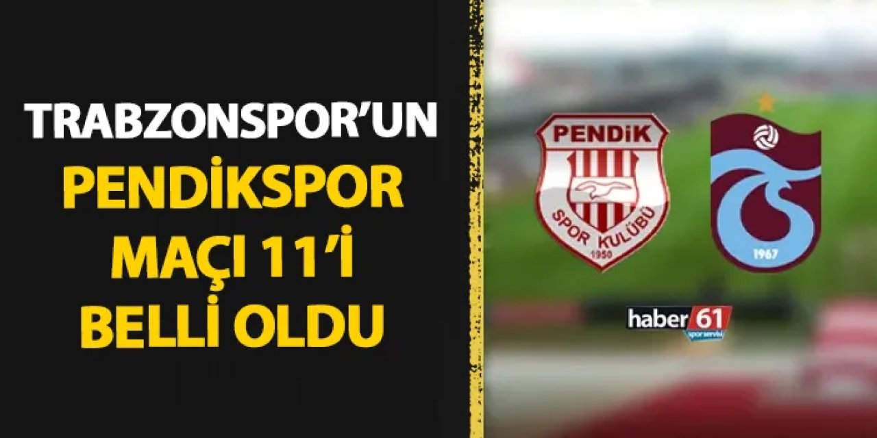 Trabzonspor'un Pendikspor maçı 11'i belli oldu