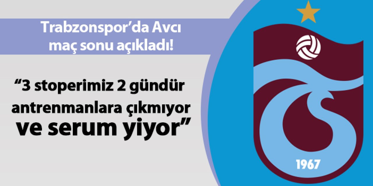 Trabzonspor'da Avcı maç sonu açıkladı! "3 stoperimiz 2 gündür antrenmanlara çıkmıyor ve serum yiyor"