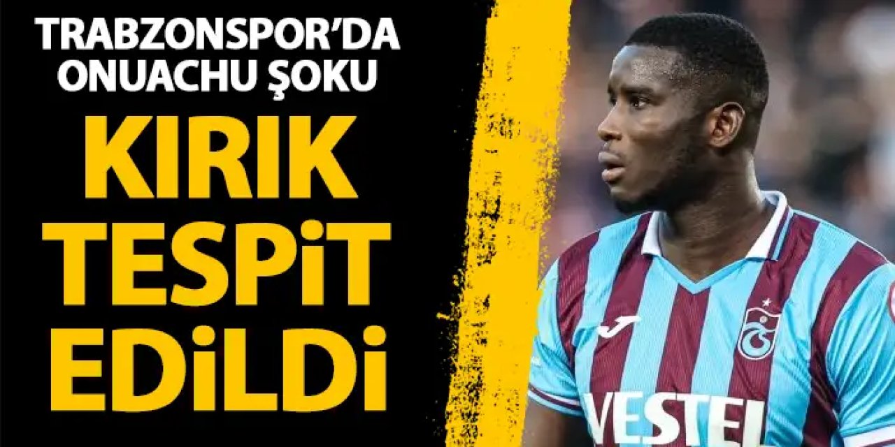 Trabzonspor’da Onuachu Şoku! Kırık tespit edildi