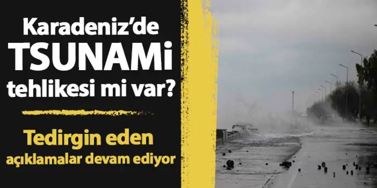 Karadeniz’de tsunami tehlikesi mi var? Tedirgin eden açıklamalar devam ediyor.