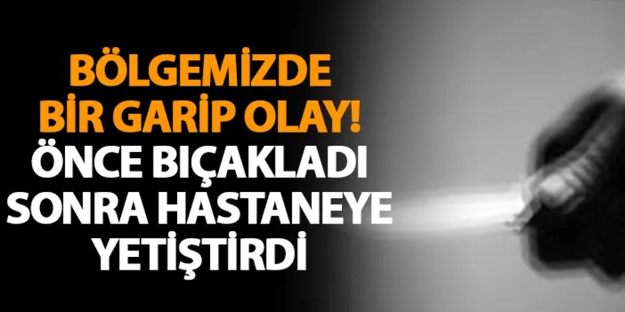 Samsun'da bir garip olay! Önce bıçakladı sonra hastaneye yetiştirdi