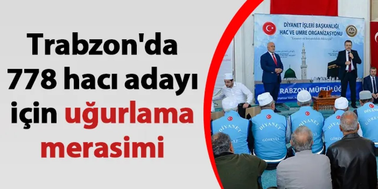 Trabzon'da 778 hacı adayı için uğurlama merasimi