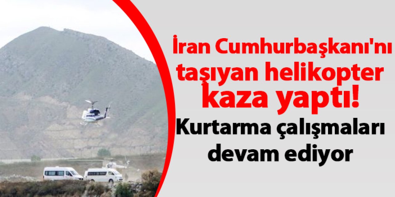 İran Cumhurbaşkanı'nı taşıyan helikopter kaza yaptı