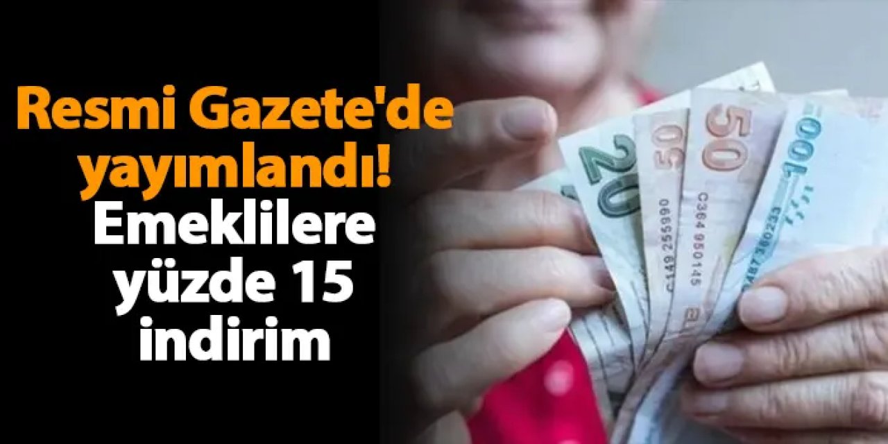 Resmi Gazete'de yayımlandı! Emeklilere yüzde 15 indirim