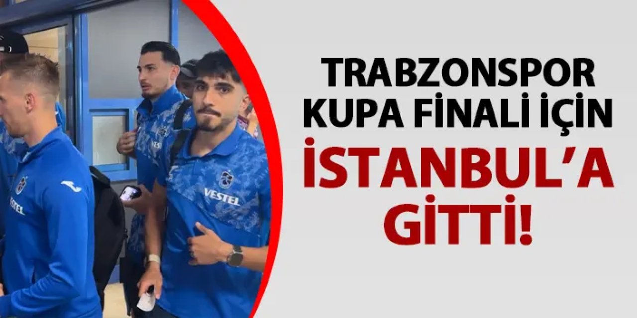 Trabzonspor kafilesi Beşiktaş maçı için İstanbul'a gitti