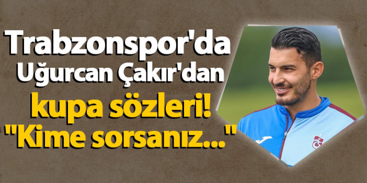 Trabzonspor'da Uğurcan Çakır'dan kupa sözleri! "Kime sorsanız..."