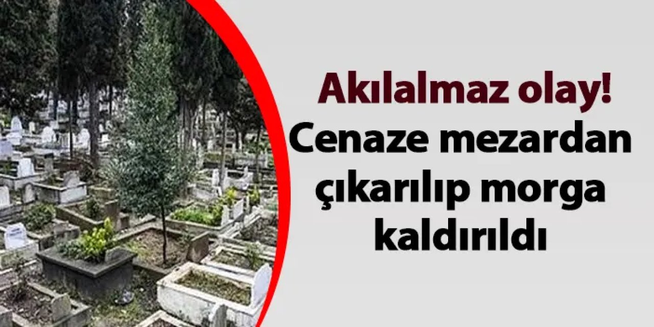 Çorum'da akılalmaz olay! Cenaze mezardan çıkarılıp morga kaldırıldı