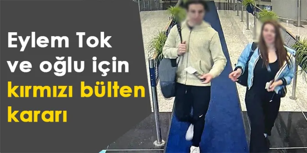 Eylem Tok ve oğlu için kırmızı bülten kararı