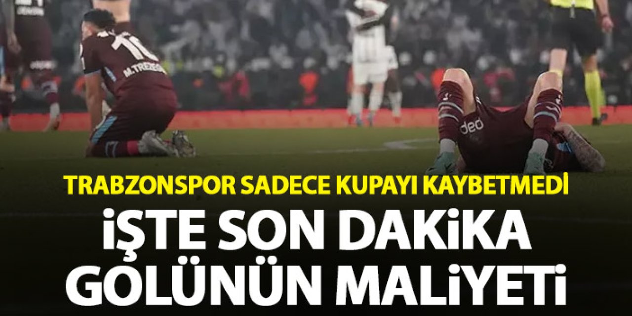 Trabzonspor sadece kupayı kaybetmedi! İşte son dakika golünün maliyeti