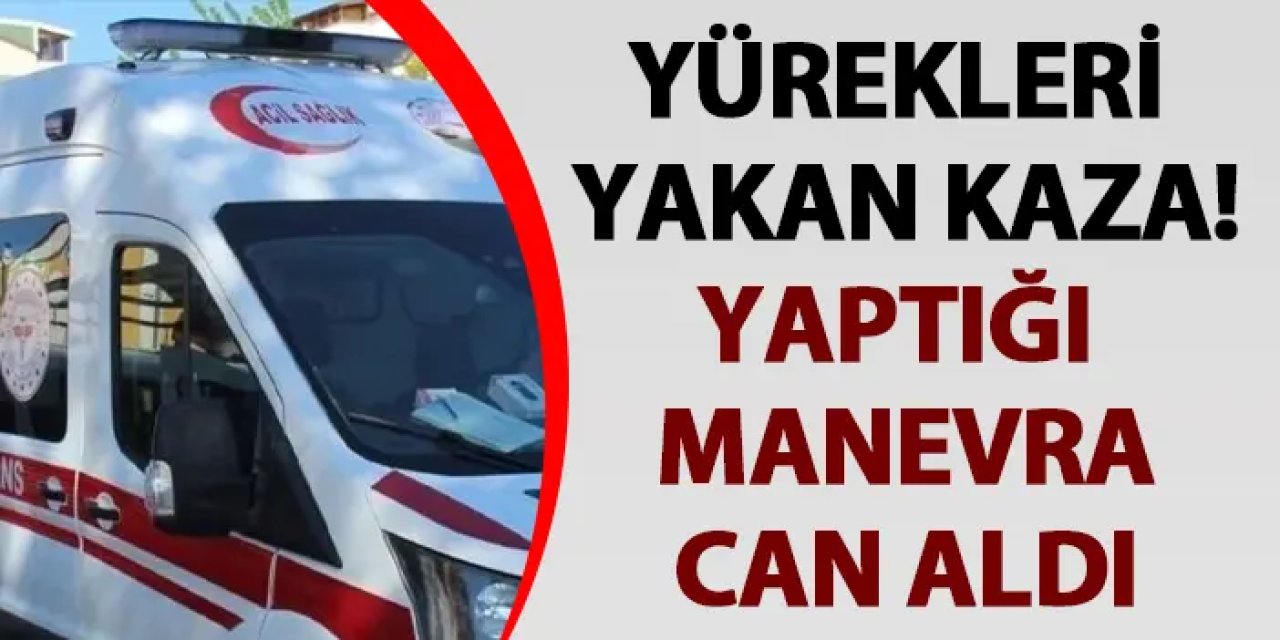 Niğde'de yürekleri yakan kaza! Geri manevra yapan dede, torununu ezdi