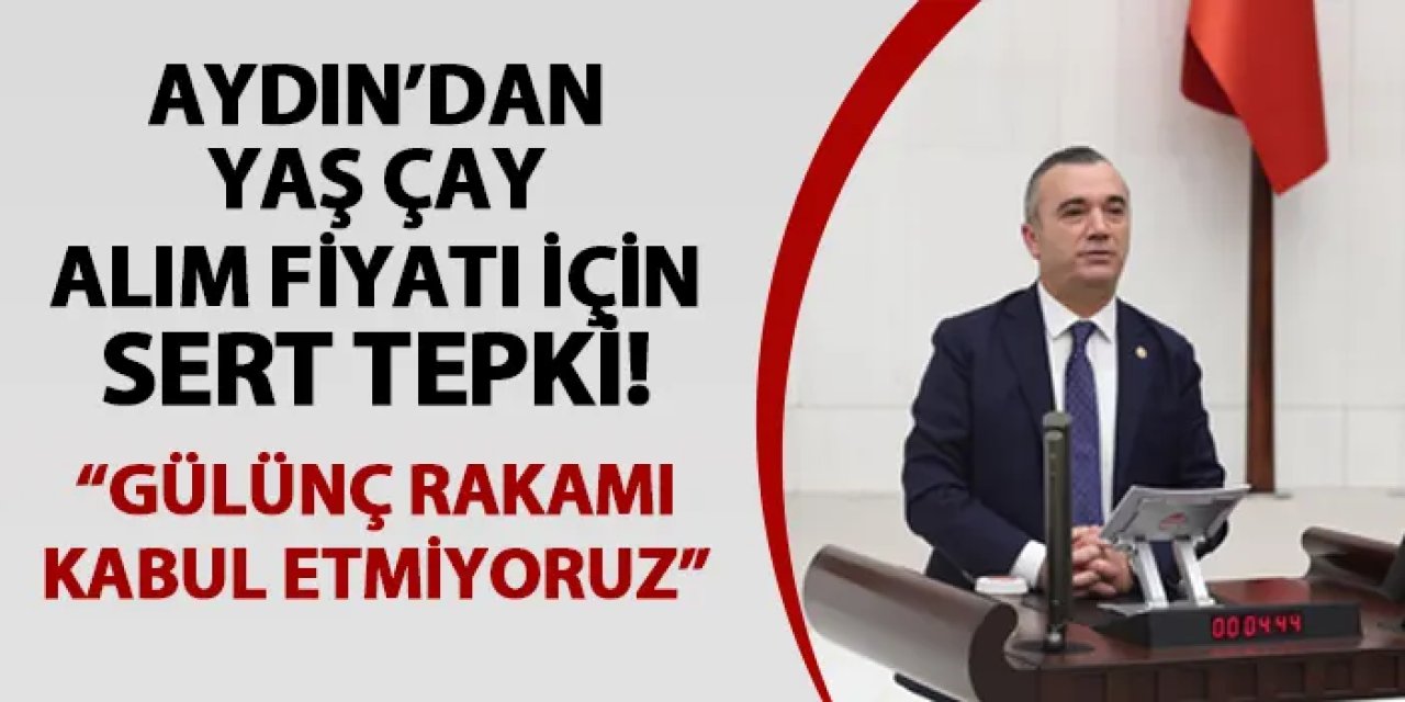 İYİ Parti Trabzon Milletvekili Yavuz Aydın'dan yaş çay alım fiyatlarına tepki! "Gülünç bir rakam..."
