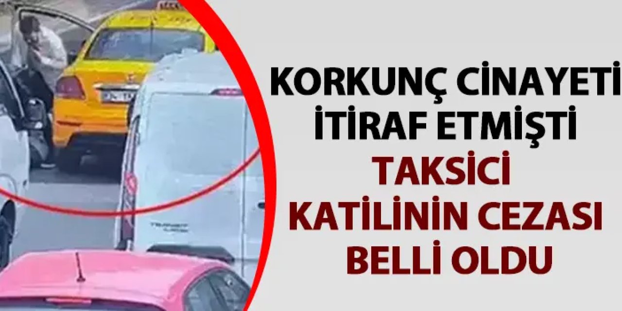 İstanbul'daki taksici katilinin cezası belli oldu