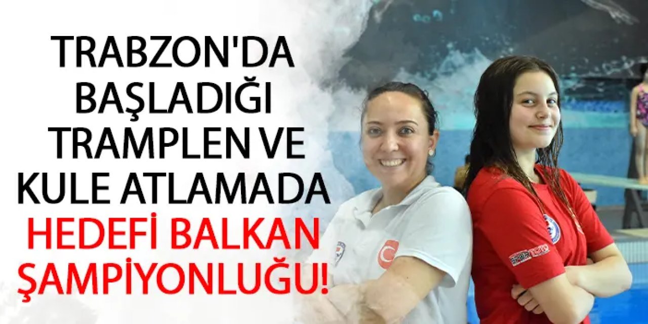 Trabzon'da başladığı tramplen ve kule atlamada hedefi Balkan şampiyonluğu!